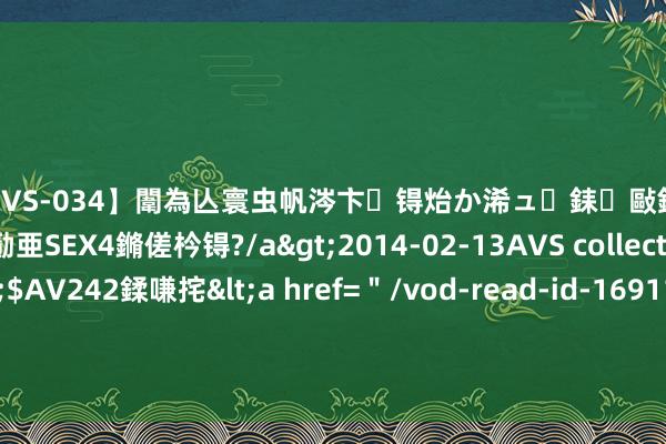 【SVS-034】闈為亾寰虫帆涔卞锝炲か浠ュ銇敺銇ㄣ仚銈嬫皸鎸併仭銇勩亜SEX4鏅傞枔锝?/a>2014-02-13AVS collector鈥檚&$AV242鍒嗛挓<a href=＂/vod-read-id-169119.html＂>YUME-069】澶㈢墿瑾?杩戣Κ鐩稿Е鐗╄獮DX 姣嶃仺鎭瓙 拔麦生肌散——拔毒生肌。主疮毒