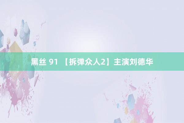 黑丝 91 【拆弹众人2】主演刘德华